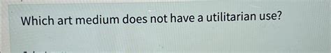which art medium does not have a utilitarian use? Exploring the Aesthetic Dimensions Beyond Functionality